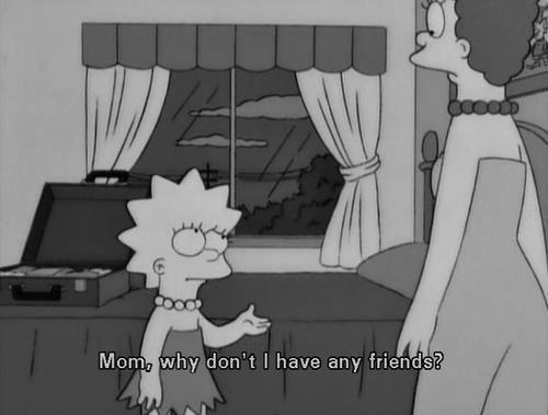 The Simpsons  Quote (About lonely friendship friends alone)