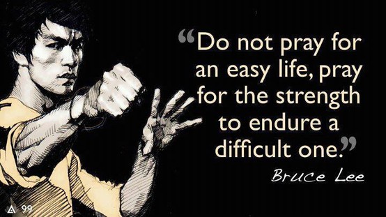 Bruce Lee Quote (About strength pray easy life difficult)