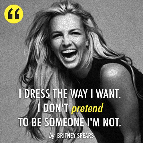 Britney Spears Quote (About pretend inspirational dress confidence be yourself)