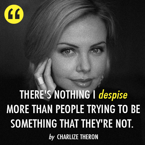 Charlize Theron Quote (About pretend life despise)