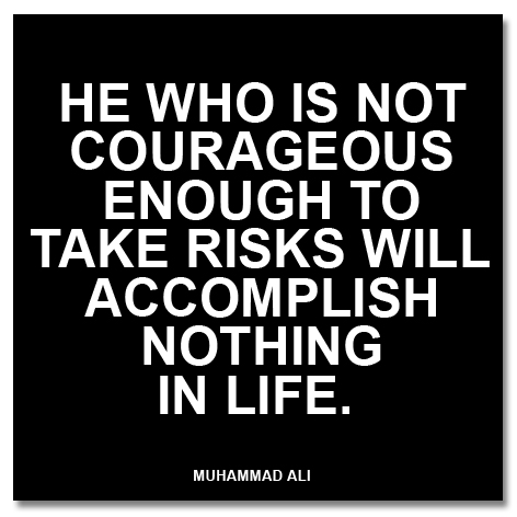 Muhammad Ali  Quote (About risk life courage)