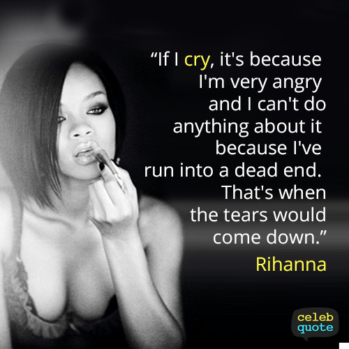 Rihanna Quote (About tears cry angry anger)
