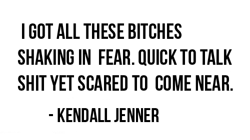 Kendall Jenner  Quote (About typography scare fear bitches bitch)