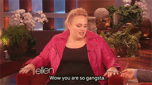 The Ellen DeGeneres Show  Quote (About Rebel Wilson gifs gangsta)