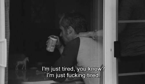 Blue Valentine (2010)  Quote (About tired fucking tired)