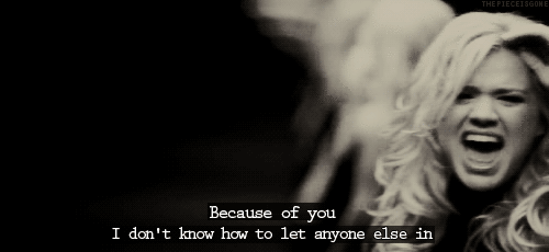 Kelly Clarkson Because Of You Quote (About pain love let in hurt hide hate gifs black and white because of you)