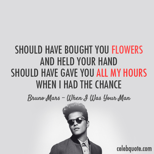 Bruno Mars When I Was Your Man Quote (About typography time sad regret love hand flowers chance celebquote breakups break ups black and white)