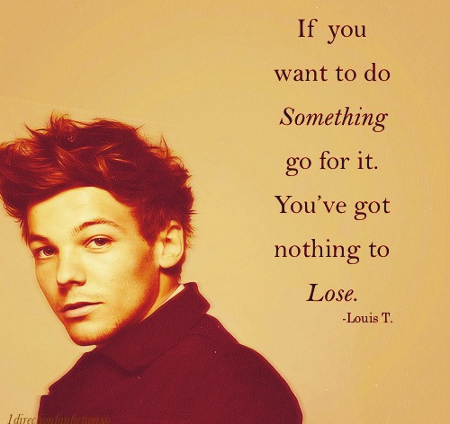 Louis Tomlinson Quote (About nothing to lose just do it inspirational dream)