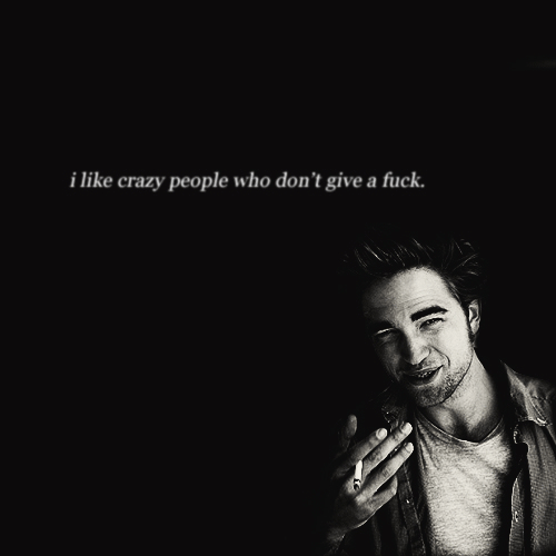 Robert Pattinson  Quote (About unique give a fuck gifs fuck crazy people black and white)