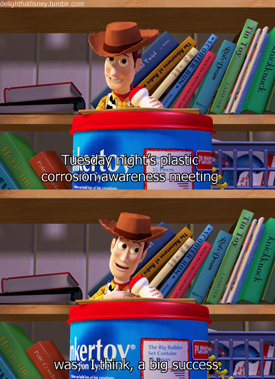 Toy Story (1995)  Quote (About tuesday success plastic corrosion meeting)
