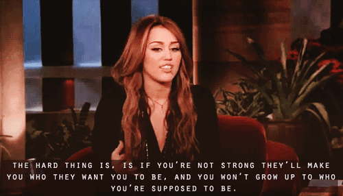 Miley Cyrus  Quote (About strong life grow up gifs be yourself)