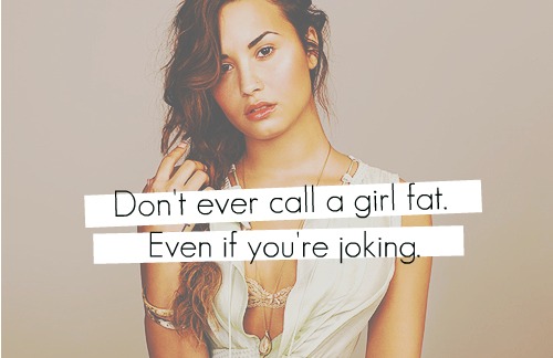 Demi Lovato  Quote (About laugh joking fat girl fat cause bully)