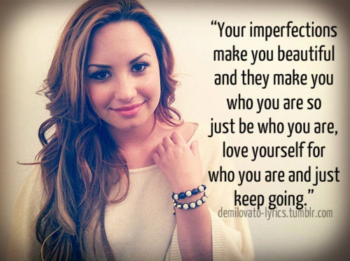 Demi Lovato  Quote (About love imperfection confidence beautiful be yourself)