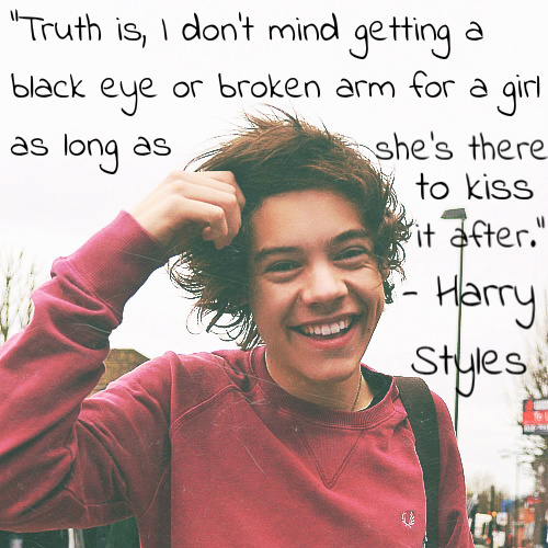 Harry Styles  Quote (About truth kiss girlfriend gf broken arm black eye)
