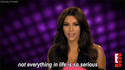Kim Kardashian  Quote (About take it easy serious life gifs)