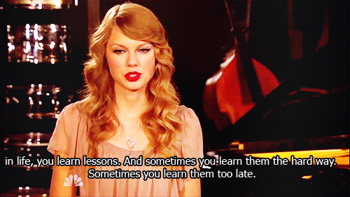 Taylor Swift  Quote (About life lessons learn late hard way gifs)