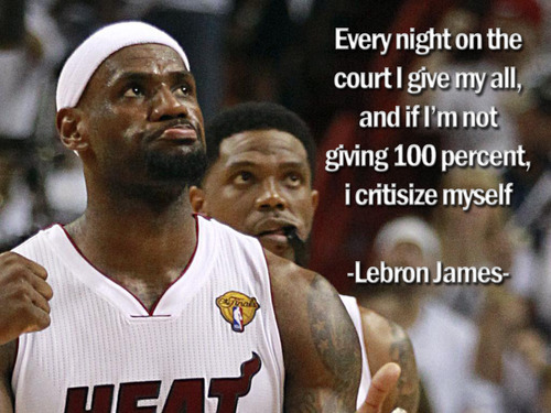 LeBron James  Quote (About success criticize basketball 100 percent)