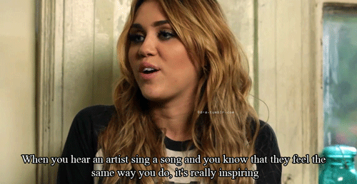 Miley Cyrus  Quote (About song singer inspiring gifs artist)