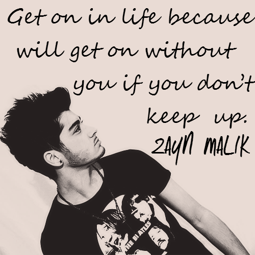 Zayn Malik Quote (About move on live strong life keep up inspirational)