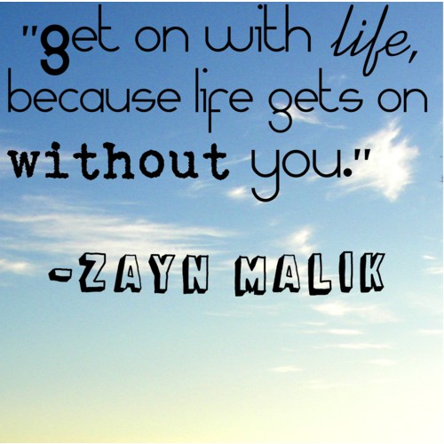 Zayn Malik Quote (About move on life inspirational)