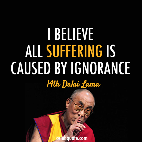 14th Dalai Lama (Tenzin Gyatso) Quote (About suffering signorance)