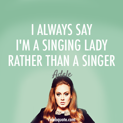 Adele Quote (About singing lady singer music celebquote)