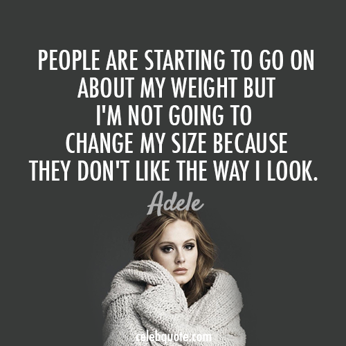 Adele Quote (About weight slim sizze pretty look inspirational heavy fat confidence celebquote be yourself)