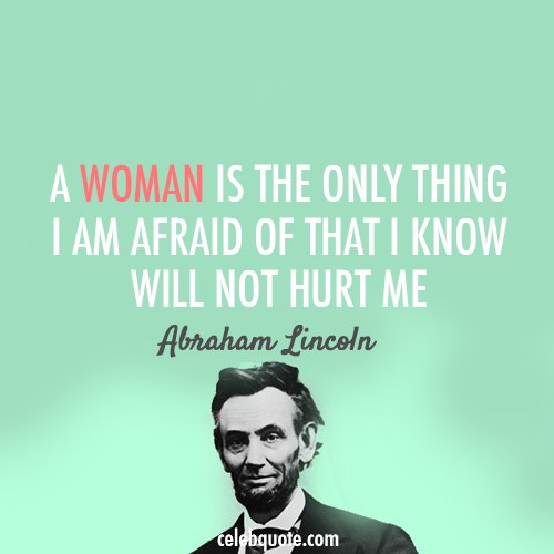Abraham Lincoln Quote (About woman protect love hurt afraid)