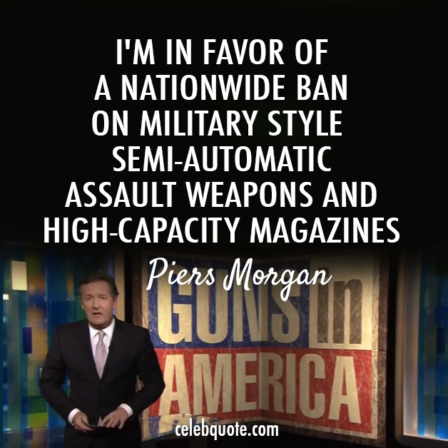 Piers Morgan Quote About Weapons High Capacity Magazines Guns Gun Delectable Quotes On Gun Control Piers Morgan Quote About Weapons High Capacity Magazines Guns Gun Delectable Quotes On Gun Control