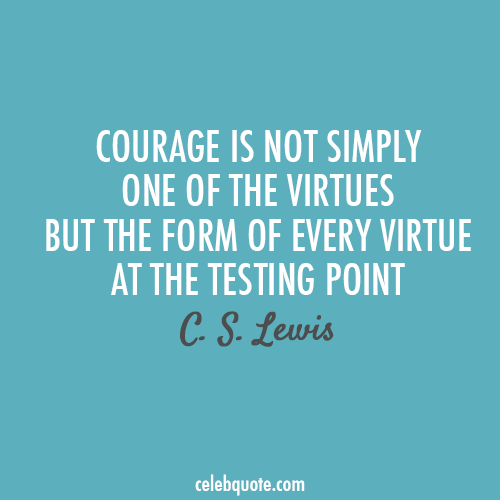 C. S. Lewis Quote (About virtues testing courage brave)