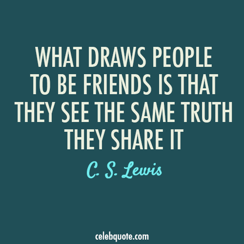 C. S. Lewis Quote (About truth share friendship friends followers)