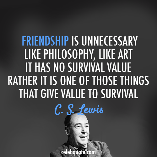 C. S. Lewis Quote (About survival philosophy life friendship friends art)