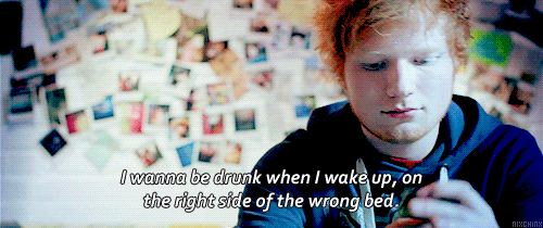 Ed Sheeran, Drunk Quote (About wrong bed wake up right side love gifs drunk)