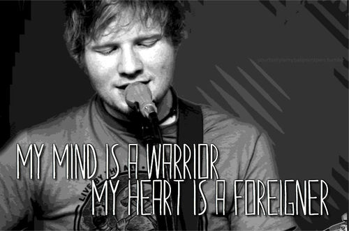 Ed Sheeran, Grade 8 Quote (About warrior mind heart foreigner)