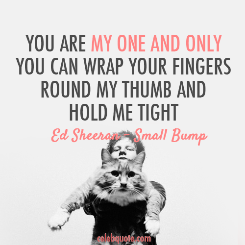 Ed Sheeran, Small Bump Quote (About tight thumb one and only hold fingers celebquote)