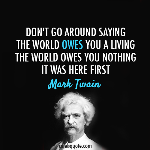 Mark Twain Quote (About world owes complaints)