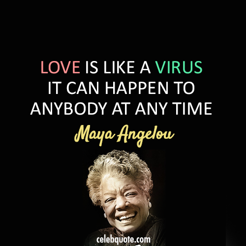 Maya Angelou Quote (About virus love)