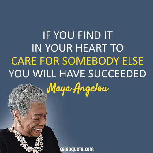 Maya Angelou Quote (About success empathy care)