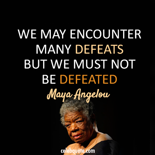Maya Angelou Quote (About success failure defeats)
