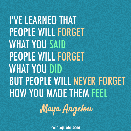 Maya Angelou Quote (About forget feelings emotions)
