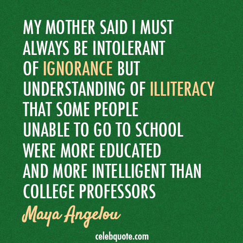 Maya Angelou Quote (About mother intelligent illiteracy college professors)