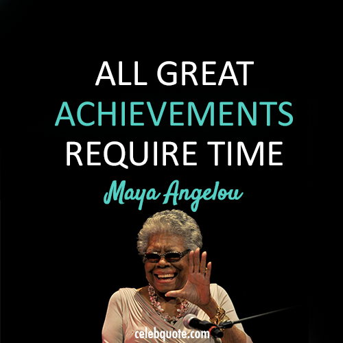 Maya Angelou Quote (About time success persistence achievements)