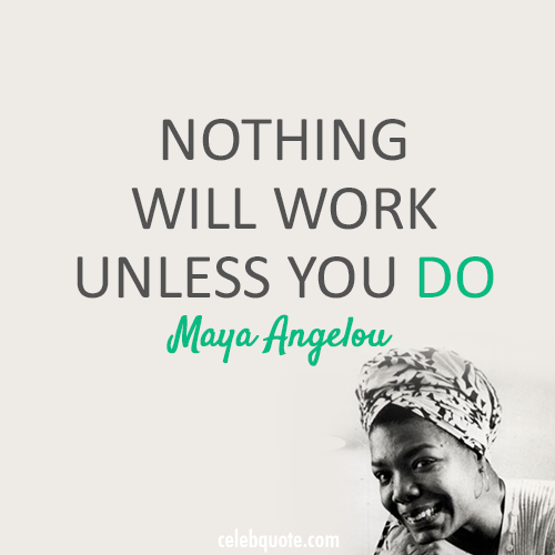 Maya Angelou Quote (About just do it action)