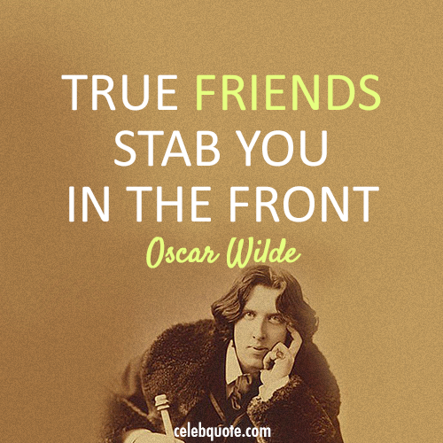 Oscar Wilde Quote (About true friends stab friendship)