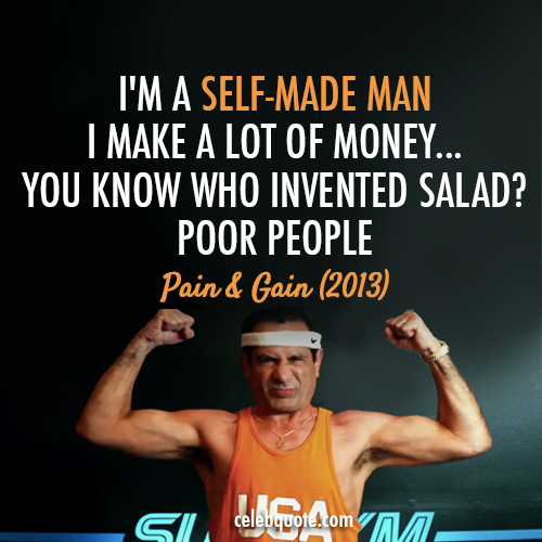 Pain & Gain (2013) Quote (About self made man salad rich poor millionaire mean)