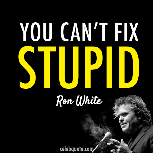 Ron White Quote (About stupid repair plastic surgery fix celebquote)