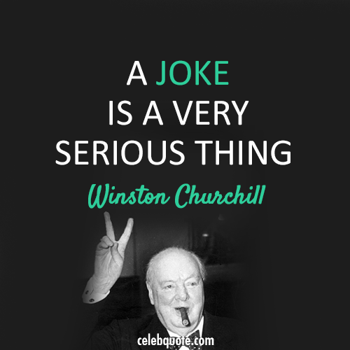 Winston Churchill Quote (About serious joke)