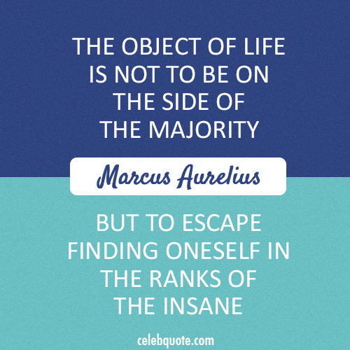 Marcus Aurelius Quote (About unique majority life insane different)