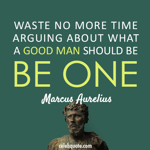 Marcus Aurelius Quote (About just do it action louder than words action)