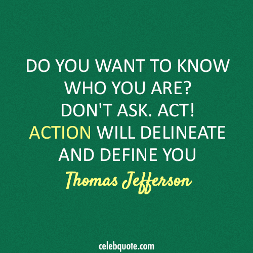 Thomas Jefferson Quote (About who am I actions louder than words action)